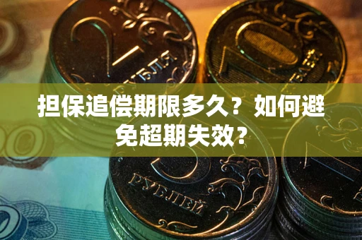 武汉担保追偿期限多久?如何避免超期失效? 武汉担保追偿期限多久?如何避免超期失效?