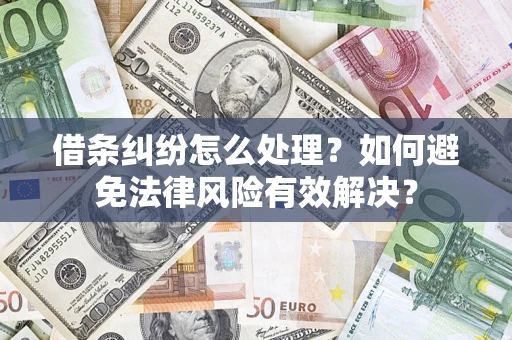 武汉借条纠纷怎么处理？如何避免法律风险有效解决？