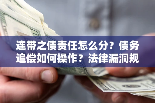 武汉连带之债责任怎么分？债务追偿如何操作？法律漏洞规避指南