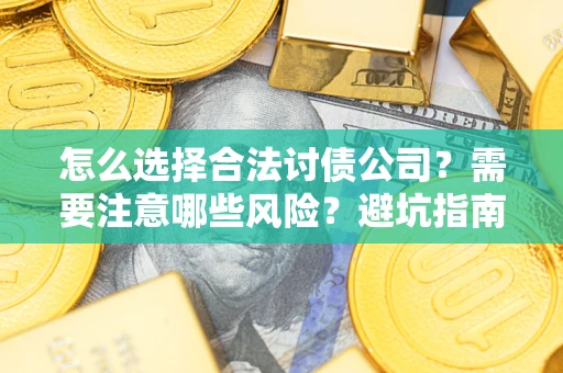 武汉怎么选择合法讨债公司？需要注意哪些风险？避坑指南来了！