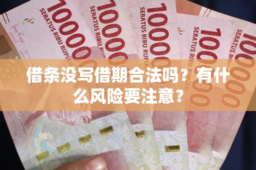 武汉借条没写借期合法吗？有什么风险要注意？