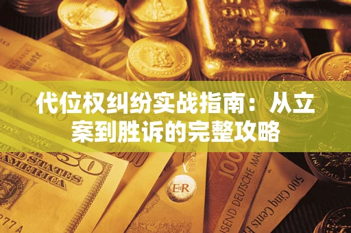 武汉代位权纠纷实战指南：从立案到胜诉的完整攻略