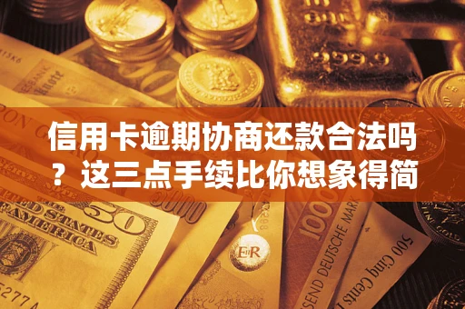 武汉信用卡逾期协商还款合法吗？这三点手续比你想象得简单
