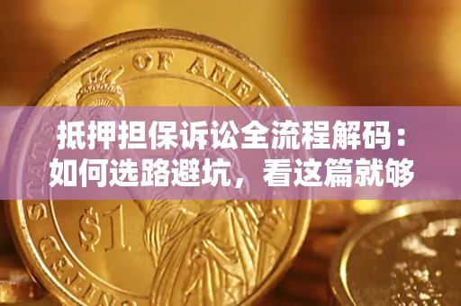 武汉抵押担保诉讼全流程解码：如何选路避坑，看这篇就够了