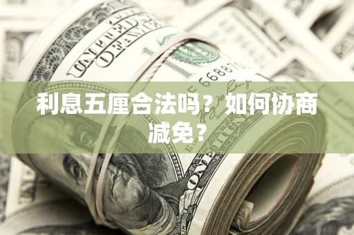 武汉利息五厘合法吗？如何协商减免？