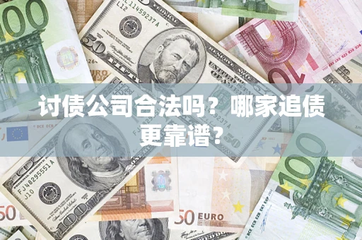 武汉讨债公司合法吗？哪家追债更靠谱？