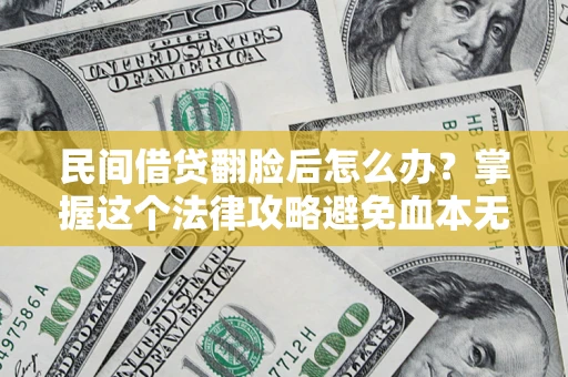 武汉民间借贷翻脸后怎么办？掌握这个法律攻略避免血本无归