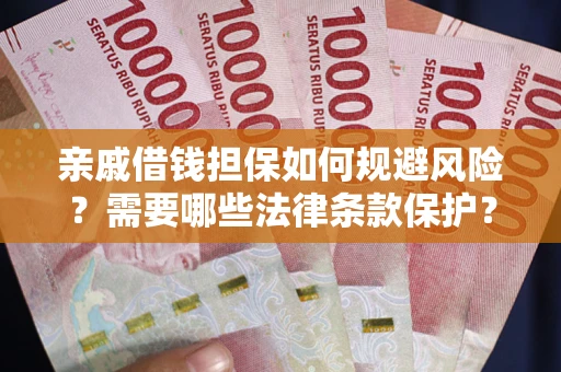 武汉亲戚借钱担保如何规避风险？需要哪些法律条款保护？