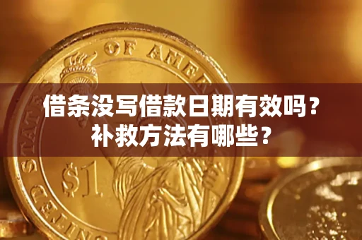 武汉借条没写借款日期有效吗?补救方法有哪些? 武汉借条没写借款日期有效吗?补救方法有哪些?
