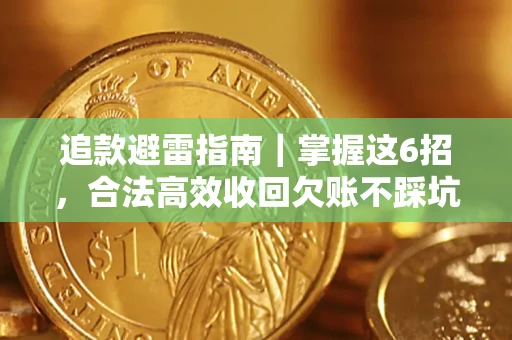武汉追款避雷指南｜掌握这6招，合法高效收回欠账不踩坑