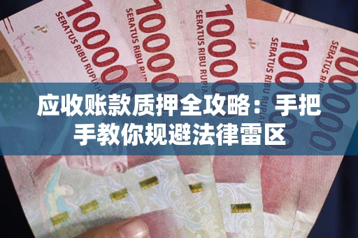 武汉应收账款质押全攻略：手把手教你规避法律雷区