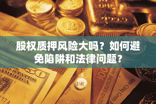 武汉股权质押风险大吗？如何避免陷阱和法律问题？