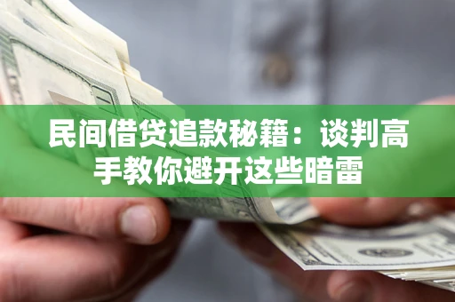 武汉民间借贷追款秘籍：谈判高手教你避开这些暗雷