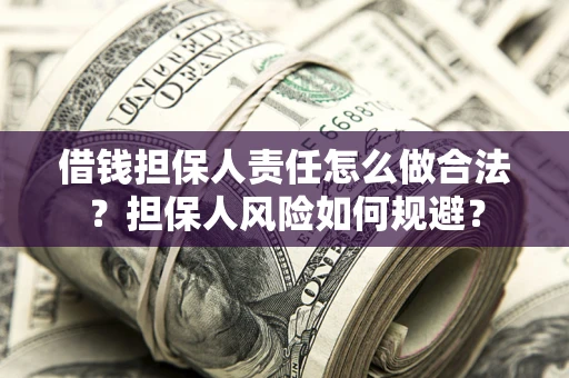 武汉借钱担保人责任怎么做合法？担保人风险如何规避？