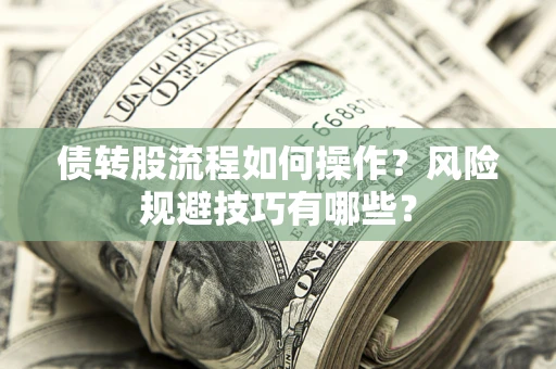 武汉债转股流程如何操作？风险规避技巧有哪些？