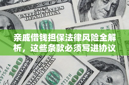 武汉亲戚借钱担保法律风险全解析，这些条款必须写进协议