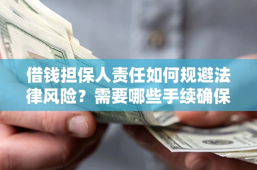 武汉借钱担保人责任如何规避法律风险？需要哪些手续确保安全？